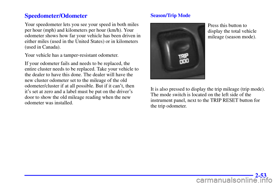 Oldsmobile Intrigue 2000  Owners Manuals 2-53 Speedometer/Odometer
Your speedometer lets you see your speed in both miles
per hour (mph) and kilometers per hour (km/h). Your
odometer shows how far your vehicle has been driven in
either miles