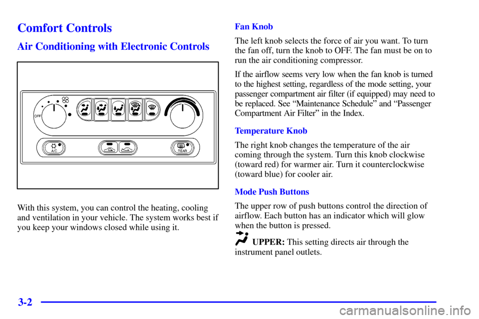 Oldsmobile Intrigue 2000  Owners Manuals 3-2
Comfort Controls
Air Conditioning with Electronic Controls
With this system, you can control the heating, cooling
and ventilation in your vehicle. The system works best if
you keep your windows cl