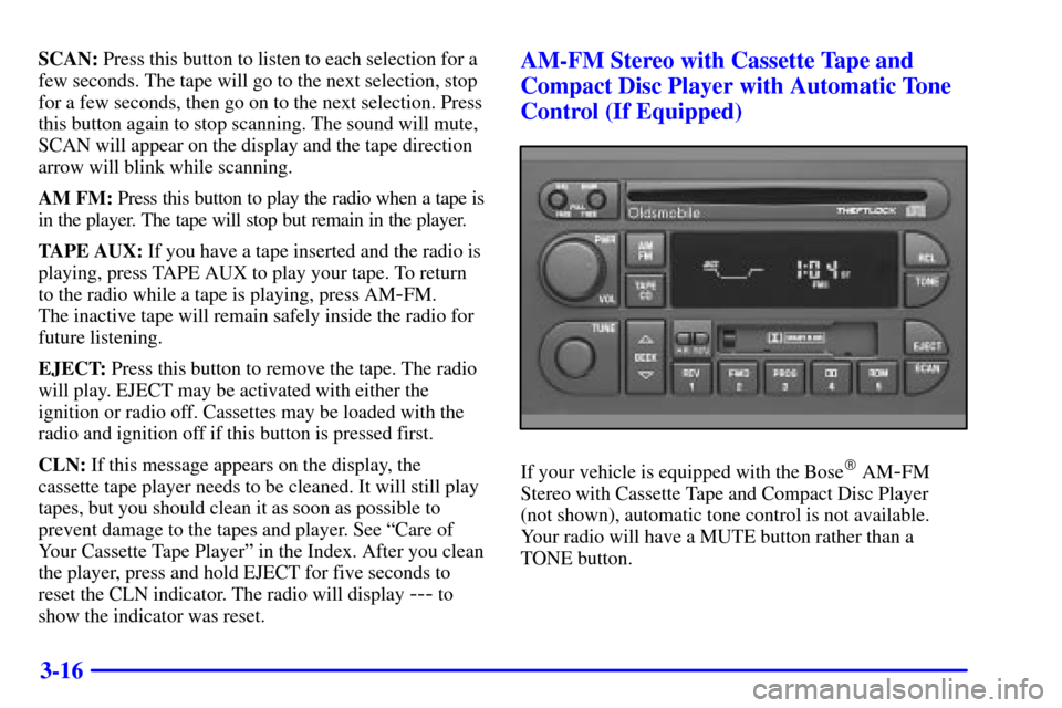 Oldsmobile Intrigue 2000  Owners Manuals 3-16
SCAN: Press this button to listen to each selection for a
few seconds. The tape will go to the next selection, stop
for a few seconds, then go on to the next selection. Press
this button again to