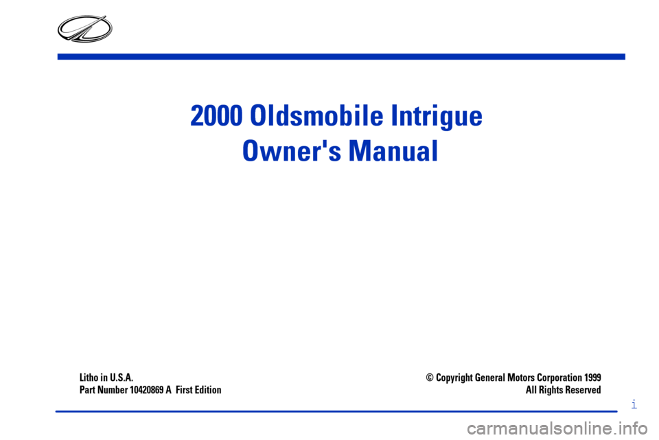 Oldsmobile Intrigue 2000  Owners Manuals i
2000 Oldsmobile Intrigue 
Owners Manual
Litho in U.S.A.
Part Number 10420869 A  First Edition© Copyright General Motors Corporation 1999
All Rights Reserved 