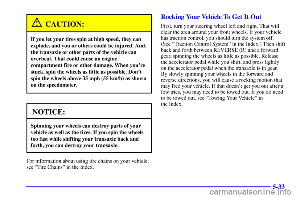 Oldsmobile Intrigue 2000  s User Guide 5-33
CAUTION:
If you let your tires spin at high speed, they can
explode, and you or others could be injured. And,
the transaxle or other parts of the vehicle can
overheat. That could cause an engine
