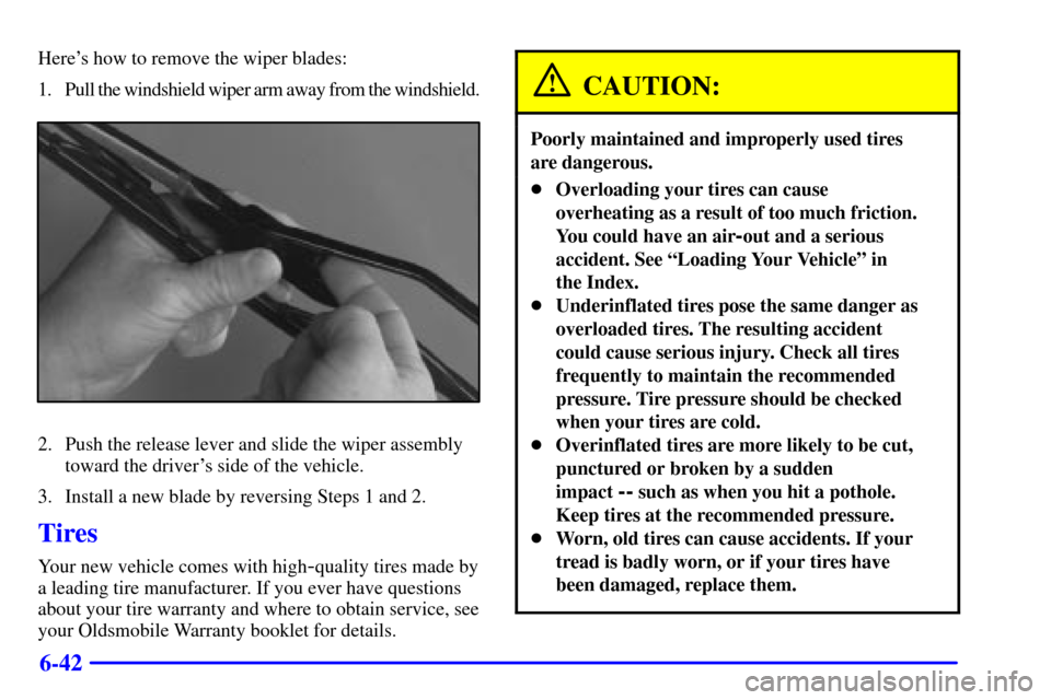 Oldsmobile Intrigue 2000  Owners Manuals 6-42
Heres how to remove the wiper blades:
1. Pull the windshield wiper arm away from the windshield.
2. Push the release lever and slide the wiper assembly
toward the drivers side of the vehicle.
3