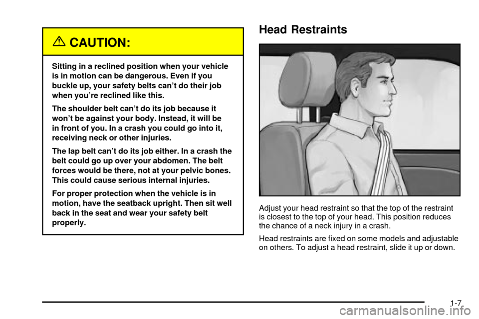 Oldsmobile Silhouette 2004  s User Guide {CAUTION:
Sitting in a reclined position when your vehicle
is in motion can be dangerous. Even if you
buckle up, your safety belts cant do their job
when youre reclined like this.
The shoulder belt 