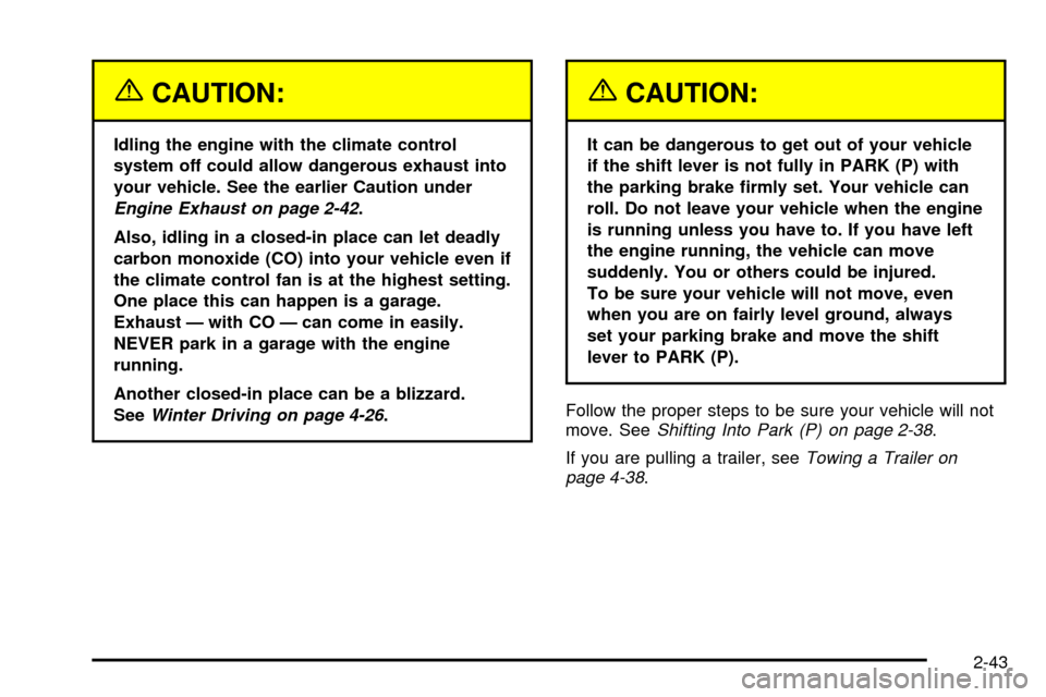 Oldsmobile Silhouette 2004  Owners Manuals {CAUTION:
Idling the engine with the climate control
system off could allow dangerous exhaust into
your vehicle. See the earlier Caution under
Engine Exhaust on page 2-42.
Also, idling in a closed-in 