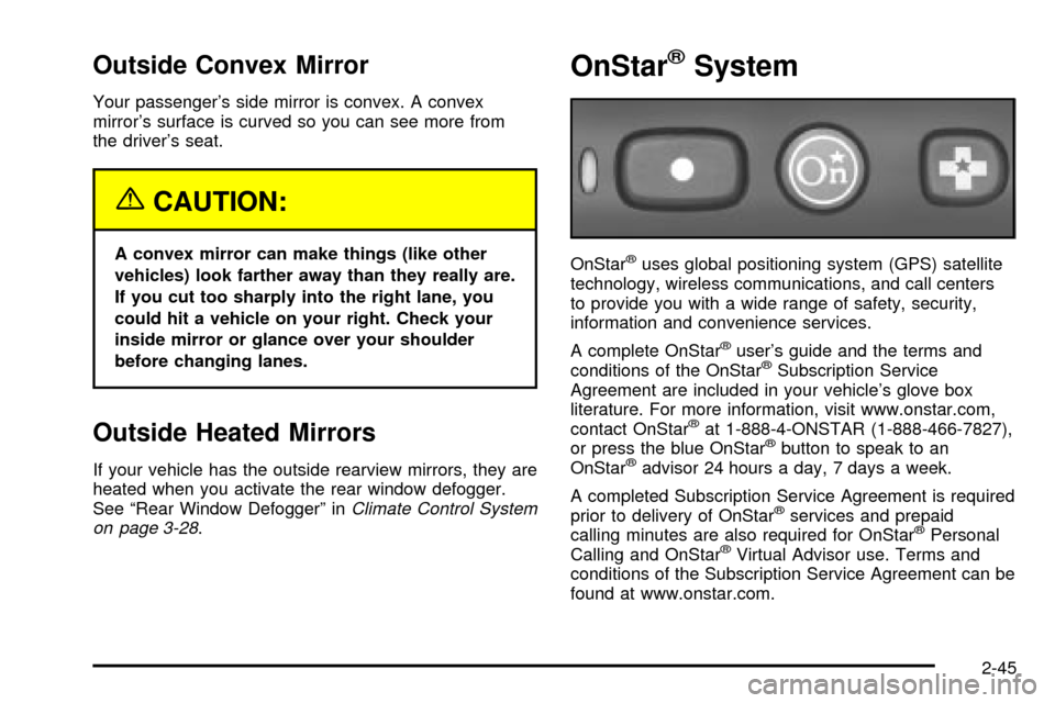 Oldsmobile Silhouette 2004  Owners Manuals Outside Convex Mirror
Your passengers side mirror is convex. A convex
mirrors surface is curved so you can see more from
the drivers seat.
{CAUTION:
A convex mirror can make things (like other
vehi