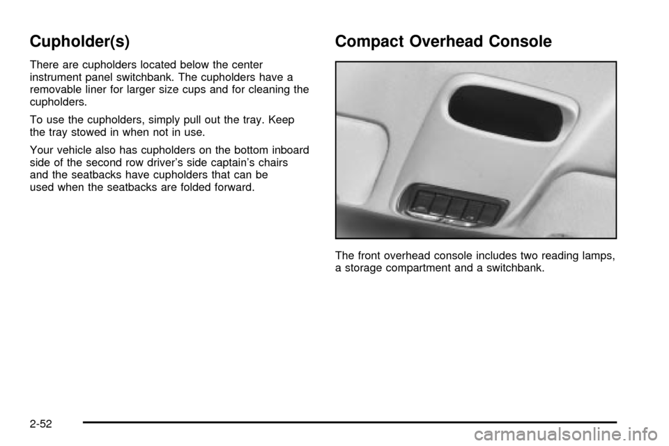 Oldsmobile Silhouette 2004 Owners Manuals Cupholder(s)
There are cupholders located below the center
instrument panel switchbank. The cupholders have a
removable liner for larger size cups and for cleaning the
cupholders.
To use the cupholder Oldsmobile Silhouette 2004 Owners Manuals Cupholder(s)
There are cupholders located below the center
instrument panel switchbank. The cupholders have a
removable liner for larger size cups and for cleaning the
cupholders.
To use the cupholder