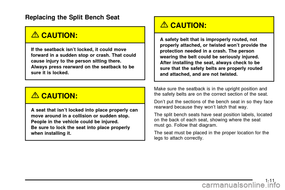 Oldsmobile Silhouette 2004  s User Guide Replacing the Split Bench Seat
{CAUTION:
If the seatback isnt locked, it could move
forward in a sudden stop or crash. That could
cause injury to the person sitting there.
Always press rearward on th