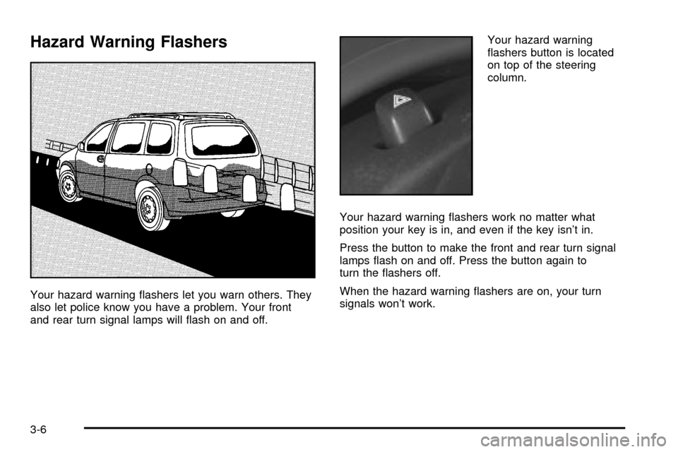 Oldsmobile Silhouette 2004  Owners Manuals Hazard Warning Flashers
Your hazard warning ¯ashers let you warn others. They
also let police know you have a problem. Your front
and rear turn signal lamps will ¯ash on and off.Your hazard warning
