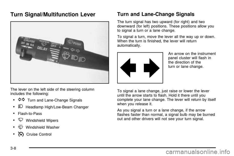 Oldsmobile Silhouette 2004  Owners Manuals Turn Signal/Multifunction Lever
The lever on the left side of the steering column
includes the following:
·GTurn and Lane-Change Signals
·2Headlamp High/Low-Beam Changer
·Flash-to-Pass
·NWindshiel