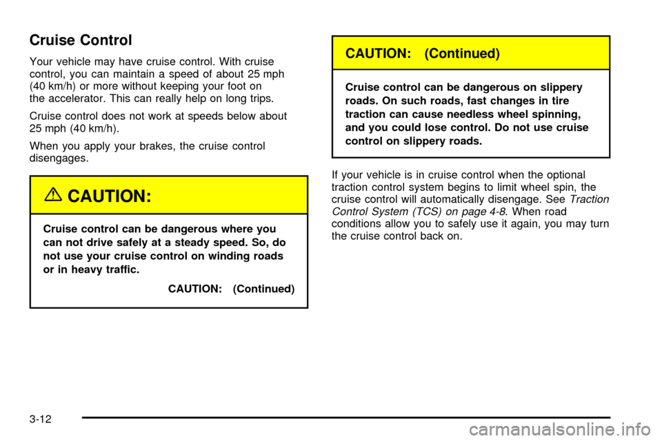 Oldsmobile Silhouette 2004  Owners Manuals Cruise Control
Your vehicle may have cruise control. With cruise
control, you can maintain a speed of about 25 mph
(40 km/h) or more without keeping your foot on
the accelerator. This can really help 