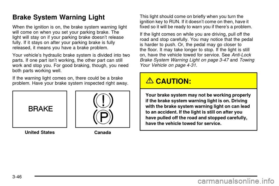 Oldsmobile Silhouette 2004  Owners Manuals Brake System Warning Light
When the ignition is on, the brake system warning light
will come on when you set your parking brake. The
light will stay on if your parking brake doesnt release
fully. If 