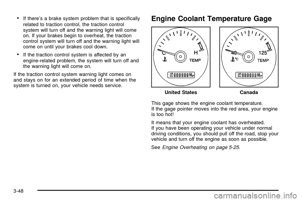 Oldsmobile Silhouette 2004  Owners Manuals ·If theres a brake system problem that is speci®cally
related to traction control, the traction control
system will turn off and the warning light will come
on. If your brakes begin to overheat, th