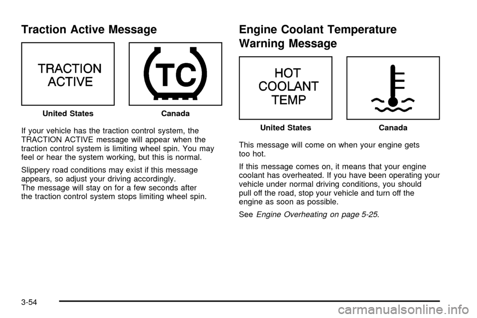 Oldsmobile Silhouette 2004  Owners Manuals Traction Active Message
If your vehicle has the traction control system, the
TRACTION ACTIVE message will appear when the
traction control system is limiting wheel spin. You may
feel or hear the syste