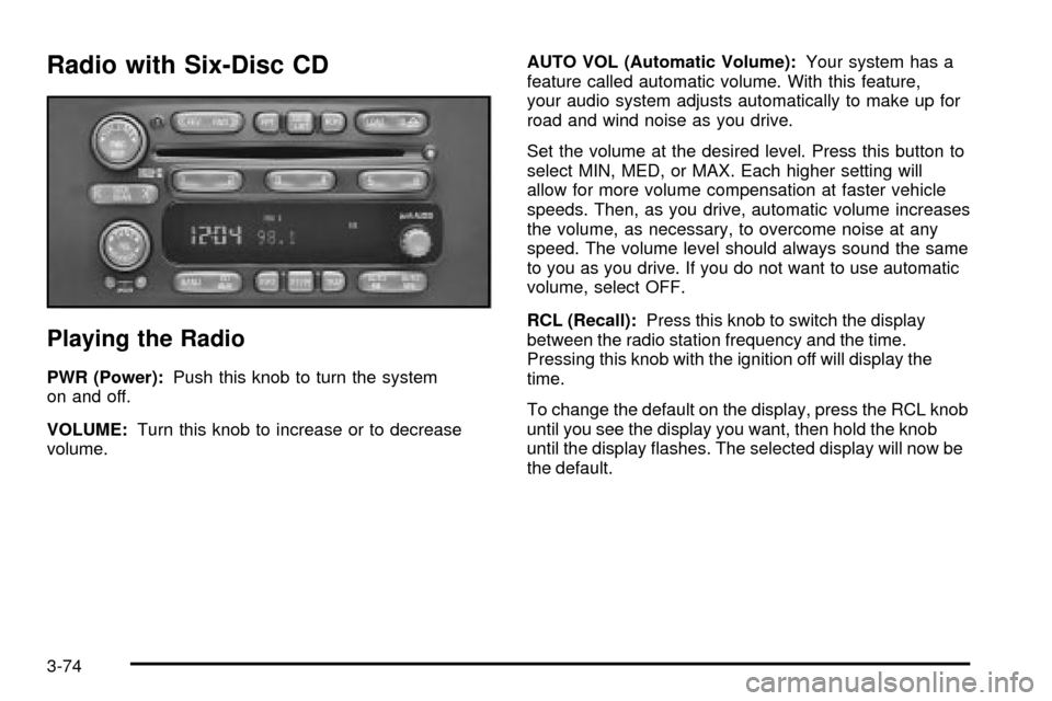 Oldsmobile Silhouette 2004 s Owners Guide Radio with Six-Disc CD
Playing the Radio
PWR (Power):Push this knob to turn the system
on and off.
VOLUME:Turn this knob to increase or to decrease
volume.AUTO VOL (Automatic Volume):Your system has a Oldsmobile Silhouette 2004 s Owners Guide Radio with Six-Disc CD
Playing the Radio
PWR (Power):Push this knob to turn the system
on and off.
VOLUME:Turn this knob to increase or to decrease
volume.AUTO VOL (Automatic Volume):Your system has a