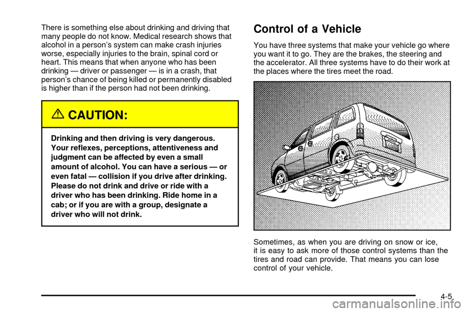 Oldsmobile Silhouette 2004  s User Guide There is something else about drinking and driving that
many people do not know. Medical research shows that
alcohol in a persons system can make crash injuries
worse, especially injuries to the brai