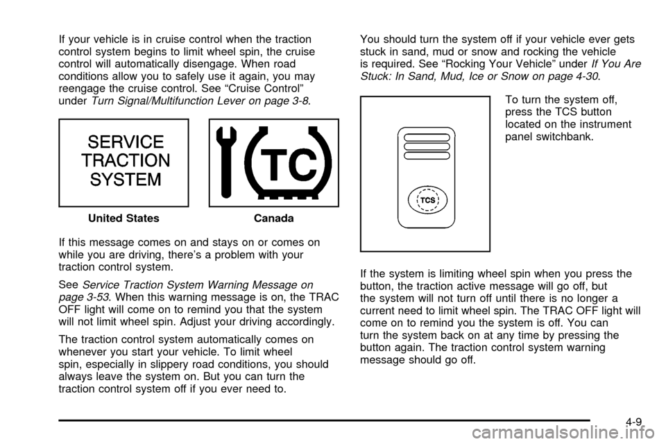 Oldsmobile Silhouette 2004  s User Guide If your vehicle is in cruise control when the traction
control system begins to limit wheel spin, the cruise
control will automatically disengage. When road
conditions allow you to safely use it again