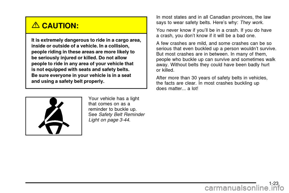 Oldsmobile Silhouette 2004  s Owners Guide {CAUTION:
It is extremely dangerous to ride in a cargo area,
inside or outside of a vehicle. In a collision,
people riding in these areas are more likely to
be seriously injured or killed. Do not allo