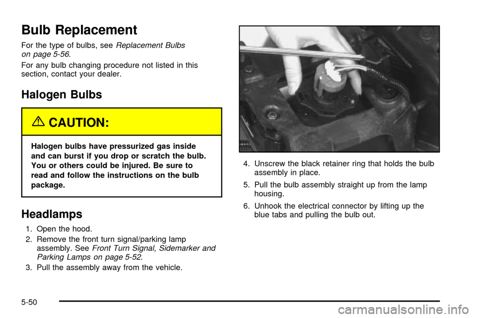 Oldsmobile Silhouette 2004  Owners Manuals Bulb Replacement
For the type of bulbs, seeReplacement Bulbs
on page 5-56.
For any bulb changing procedure not listed in this
section, contact your dealer.
Halogen Bulbs
{CAUTION:
Halogen bulbs have p