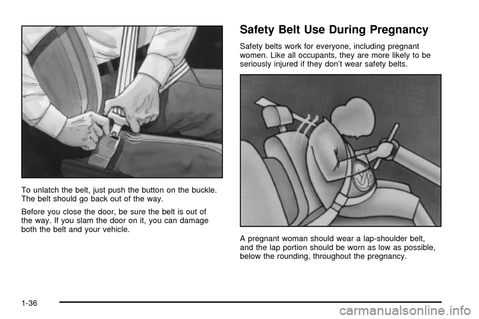 Oldsmobile Silhouette 2004  s Service Manual To unlatch the belt, just push the button on the buckle.
The belt should go back out of the way.
Before you close the door, be sure the belt is out of
the way. If you slam the door on it, you can dama