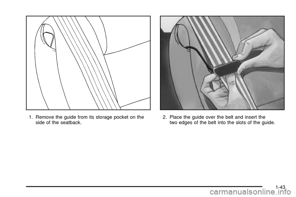 Oldsmobile Silhouette 2004  s Service Manual 1. Remove the guide from its storage pocket on the
side of the seatback.2. Place the guide over the belt and insert the
two edges of the belt into the slots of the guide.
1-43 