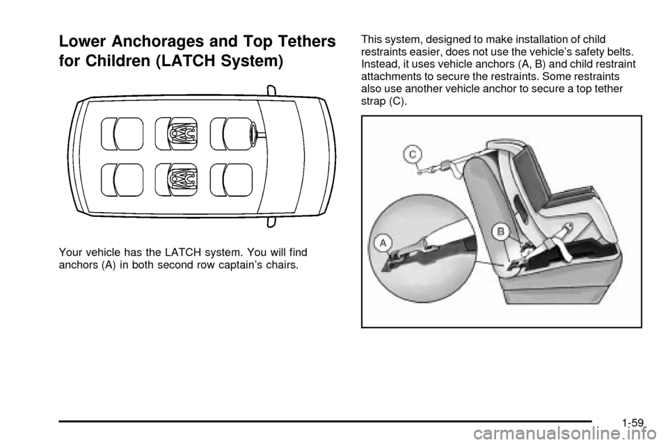 Oldsmobile Silhouette 2004 s Repair Manual Lower Anchorages and Top Tethers
for Children (LATCH System)
Your vehicle has the LATCH system. You will ®nd
anchors (A) in both second row captains chairs.This system, designed to make installation Oldsmobile Silhouette 2004 s Repair Manual Lower Anchorages and Top Tethers
for Children (LATCH System)
Your vehicle has the LATCH system. You will ®nd
anchors (A) in both second row captains chairs.This system, designed to make installation
