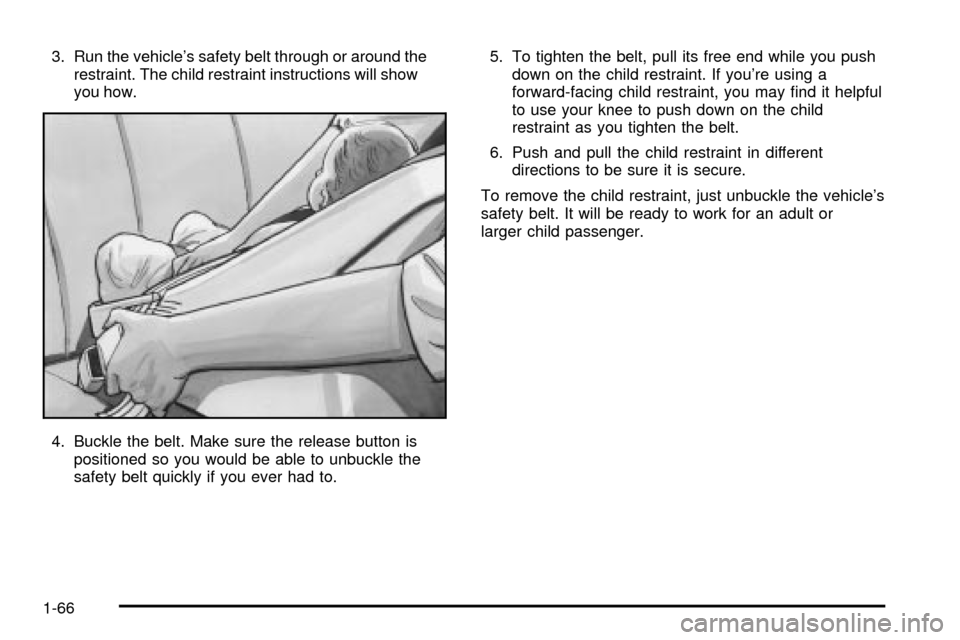 Oldsmobile Silhouette 2004 s Manual PDF 3. Run the vehicles safety belt through or around the
restraint. The child restraint instructions will show
you how.
4. Buckle the belt. Make sure the release button is
positioned so you would be abl Oldsmobile Silhouette 2004 s Manual PDF 3. Run the vehicles safety belt through or around the
restraint. The child restraint instructions will show
you how.
4. Buckle the belt. Make sure the release button is
positioned so you would be abl