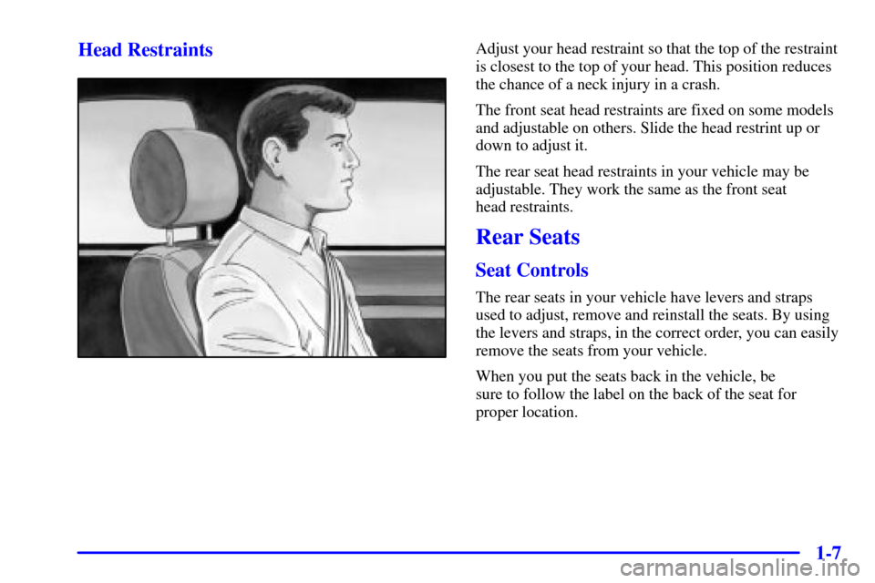 Oldsmobile Silhouette 2002  s User Guide 1-7 Head Restraints
Adjust your head restraint so that the top of the restraint
is closest to the top of your head. This position reduces
the chance of a neck injury in a crash.
The front seat head re