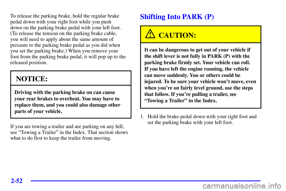 Oldsmobile Silhouette 2002  Owners Manuals 2-52
To release the parking brake, hold the regular brake
pedal down with your right foot while you push 
down on the parking brake pedal with your left foot. 
(To release the tension on the parking b