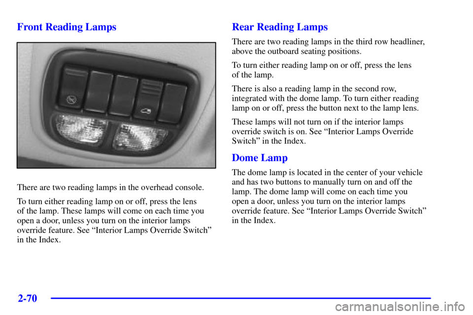 Oldsmobile Silhouette 2002  Owners Manuals 2-70 Front Reading Lamps
There are two reading lamps in the overhead console.
To turn either reading lamp on or off, press the lens 
of the lamp. These lamps will come on each time you
open a door, un