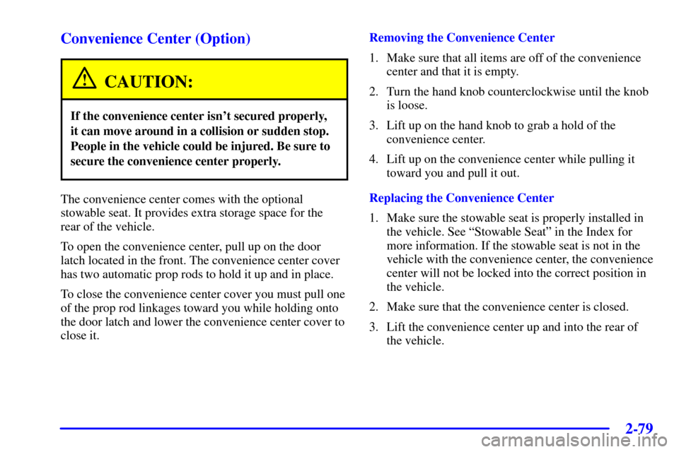 Oldsmobile Silhouette 2002  Owners Manuals 2-79
Convenience Center (Option)
CAUTION:
If the convenience center isnt secured properly,
it can move around in a collision or sudden stop.
People in the vehicle could be injured. Be sure to
secure 