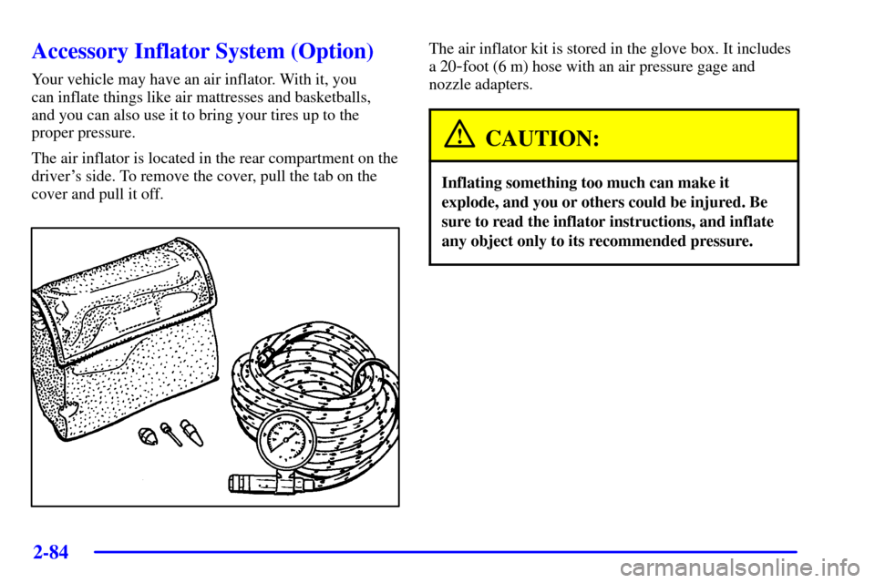 Oldsmobile Silhouette 2002  Owners Manuals 2-84
Accessory Inflator System (Option)
Your vehicle may have an air inflator. With it, you 
can inflate things like air mattresses and basketballs, 
and you can also use it to bring your tires up to 