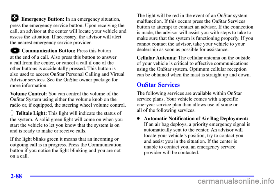 Oldsmobile Silhouette 2002  Owners Manuals 2-88
Emergency Button: In an emergency situation,
press the emergency service button. Upon receiving the
call, an advisor at the center will locate your vehicle and
assess the situation. If necessary,