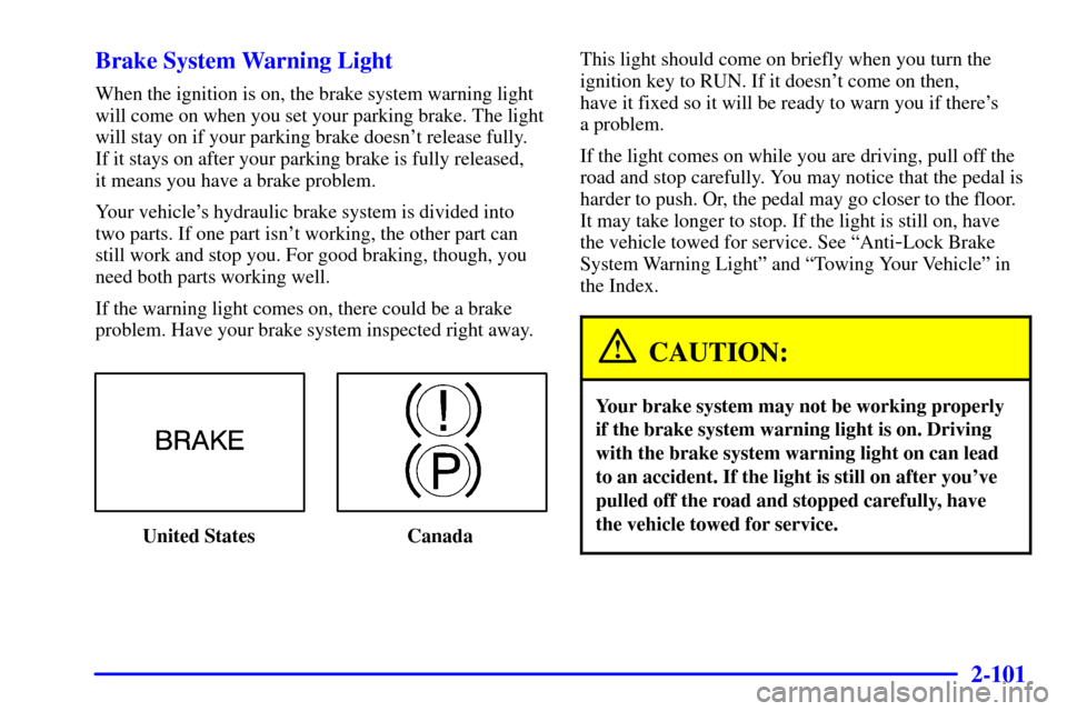 Oldsmobile Silhouette 2002  Owners Manuals 2-101
Brake System Warning Light
When the ignition is on, the brake system warning light
will come on when you set your parking brake. The light
will stay on if your parking brake doesnt release full