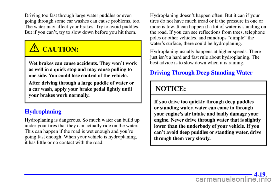 Oldsmobile Silhouette 2002  Owners Manuals 4-19
Driving too fast through large water puddles or even
going through some car washes can cause problems, too.
The water may affect your brakes. Try to avoid puddles.
But if you cant, try to slow d