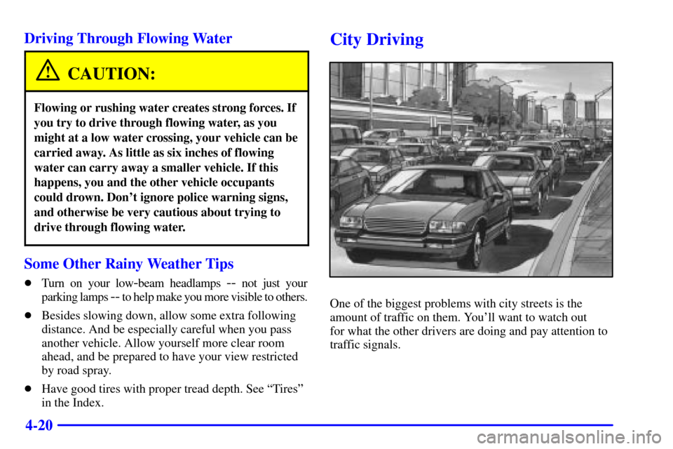 Oldsmobile Silhouette 2002  Owners Manuals 4-20 Driving Through Flowing Water
CAUTION:
Flowing or rushing water creates strong forces. If
you try to drive through flowing water, as you
might at a low water crossing, your vehicle can be
carried