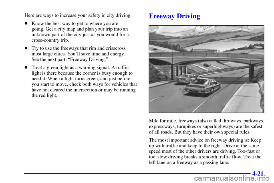 Oldsmobile Silhouette 2002  s User Guide 4-21
Here are ways to increase your safety in city driving:
Know the best way to get to where you are 
going. Get a city map and plan your trip into an
unknown part of the city just as you would for 