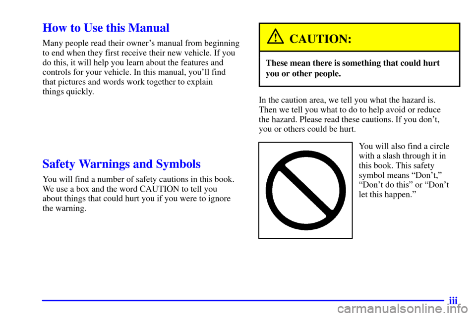 Oldsmobile Silhouette 2002  Owners Manuals iii
CAUTION:
These mean there is something that could hurt
In the caution area, we tell you what the hazard is. 
Y ou will also find a circle 