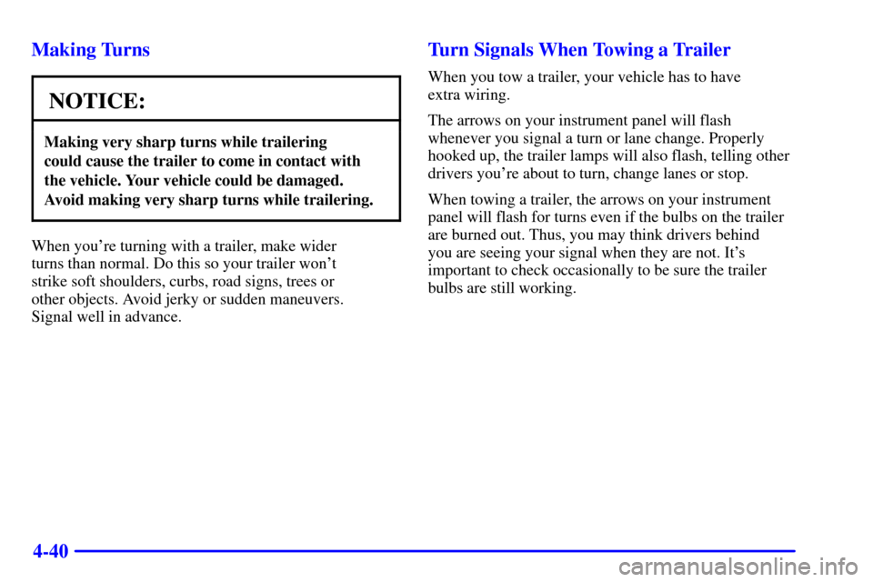 Oldsmobile Silhouette 2002  Owners Manuals 4-40 Making Turns
NOTICE:
Making very sharp turns while trailering 
could cause the trailer to come in contact with 
the vehicle. Your vehicle could be damaged.
Avoid making very sharp turns while tra