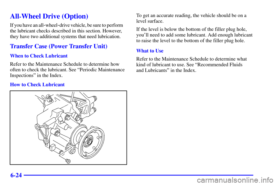 Oldsmobile Silhouette 2002  Owners Manuals 6-24
All-Wheel Drive (Option)
If you have an all-wheel-drive vehicle, be sure to perform     
the lubricant checks described in this section. However,
they have two additional systems that need lubric
