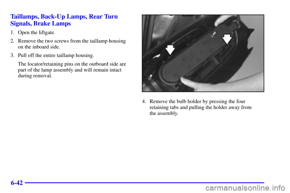 Oldsmobile Silhouette 2002  s User Guide 6-42 Taillamps, Back-Up Lamps, Rear Turn
Signals, Brake Lamps
1. Open the liftgate.
2. Remove the two screws from the taillamp housing
on the inboard side.
3. Pull off the entire taillamp housing.
The