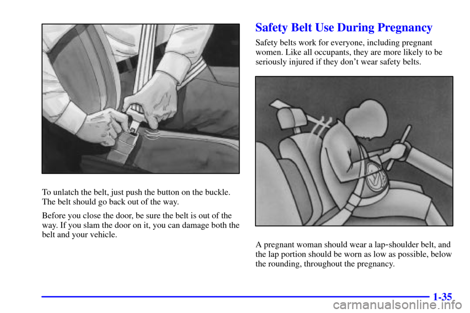 Oldsmobile Silhouette 2002  s Service Manual 1-35
To unlatch the belt, just push the button on the buckle.
The belt should go back out of the way.
Before you close the door, be sure the belt is out of the
way. If you slam the door on it, you can