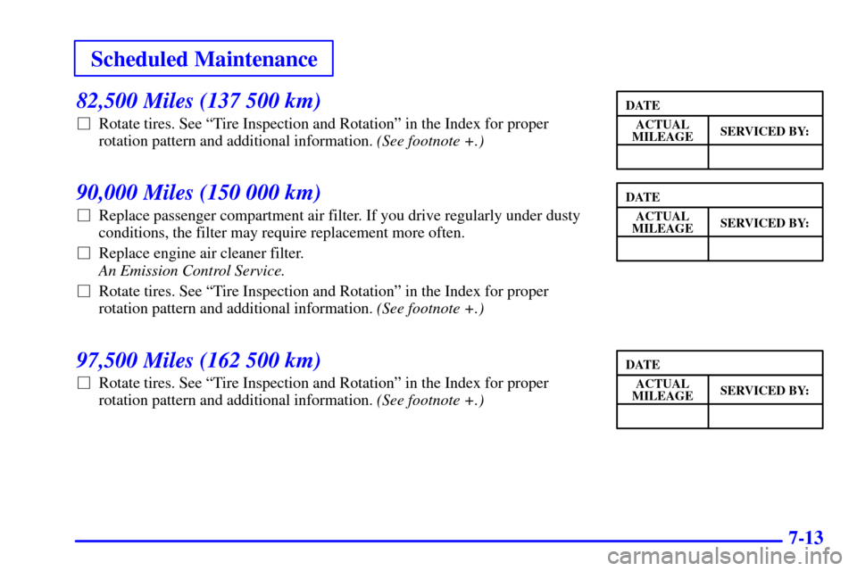 Oldsmobile Silhouette 2002  s User Guide Scheduled Maintenance
7-13
82,500 Miles (137 500 km)
Rotate tires. See ªTire Inspection and Rotationº in the Index for proper
rotation pattern and additional information. (See footnote +.)
90,000 M