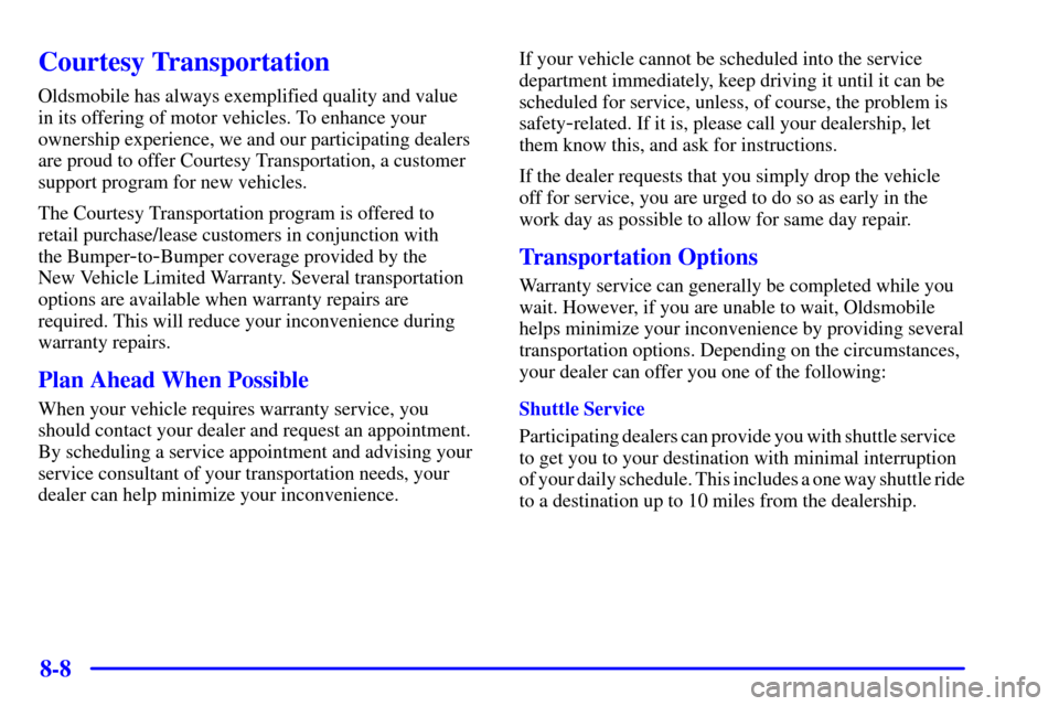 Oldsmobile Silhouette 2002  Owners Manuals 8-8
Courtesy Transportation
Oldsmobile has always exemplified quality and value 
in its offering of motor vehicles. To enhance your
ownership experience, we and our participating dealers
are proud to 