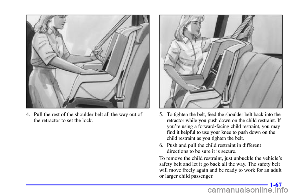 Oldsmobile Silhouette 2002  s Manual PDF 1-67
4. Pull the rest of the shoulder belt all the way out of
the retractor to set the lock.5. To tighten the belt, feed the shoulder belt back into the
retractor while you push down on the child rest