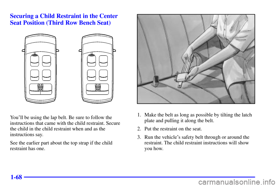 Oldsmobile Silhouette 2002  s Manual PDF 1-68 Securing a Child Restraint in the Center
Seat Position (Third Row Bench Seat)
Youll be using the lap belt. Be sure to follow the
instructions that came with the child restraint. Secure 
the chil