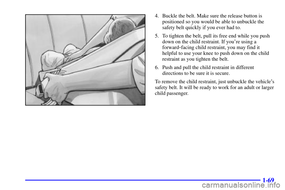 Oldsmobile Silhouette 2002  s Manual PDF 1-69
4. Buckle the belt. Make sure the release button is
positioned so you would be able to unbuckle the
safety belt quickly if you ever had to.
5. To tighten the belt, pull its free end while you pus