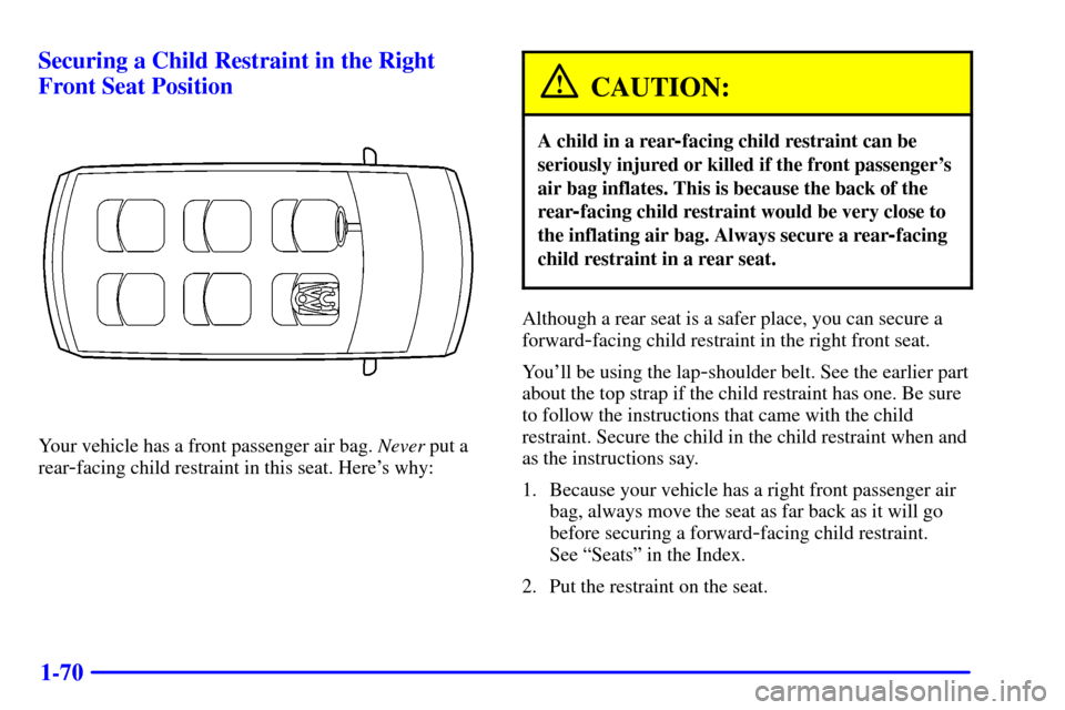 Oldsmobile Silhouette 2002 s Manual PDF 1-70 Securing a Child Restraint in the Right
Front Seat Position
Your vehicle has a front passenger air bag. Never put a
rear
-facing child restraint in this seat. Heres why:
CAUTION:
A child in a re Oldsmobile Silhouette 2002 s Manual PDF 1-70 Securing a Child Restraint in the Right
Front Seat Position
Your vehicle has a front passenger air bag. Never put a
rear
-facing child restraint in this seat. Heres why:
CAUTION:
A child in a re