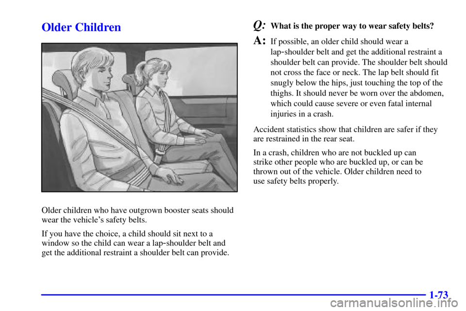 Oldsmobile Silhouette 2002  s Manual PDF 1-73
Older Children
Older children who have outgrown booster seats should
wear the vehicles safety belts.
If you have the choice, a child should sit next to a
window so the child can wear a lap
-shou