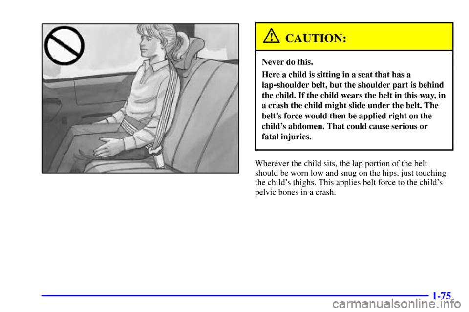 Oldsmobile Silhouette 2002  s Manual Online 1-75
CAUTION:
Never do this.
Here a child is sitting in a seat that has a
lap
-shoulder belt, but the shoulder part is behind
the child. If the child wears the belt in this way, in
a crash the child m