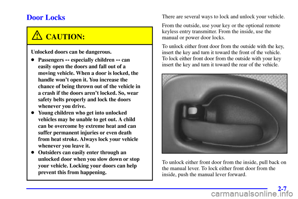 Oldsmobile Silhouette 2002  Owners Manuals 2-7
Door Locks
CAUTION:
Unlocked doors can be dangerous.
Passengers -- especially children -- can
easily open the doors and fall out of a
moving vehicle. When a door is locked, the
handle wont open 